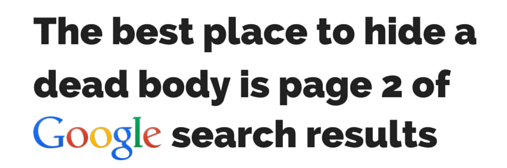 The best place to hid a dead body is page 2 of google search results