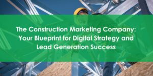 The Construction Marketing Company - Your Blueprint for Digital Strategy and Lead Generation Success