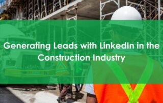 Generating Leads with LinkedIn in the Construction Industry