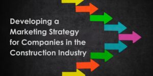 Developing a Marketing Strategy for Construction Industry Companies