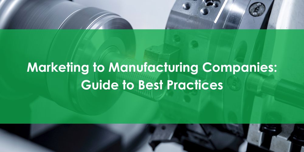 Marketing to Manufacturing Companies: Guide to Best Practices