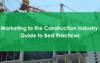 Marketing to the Construction Industry and Marketing to Construction Companies -Guide to Best Practices
